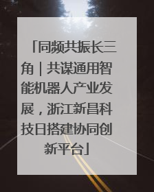 同频共振长三角｜共谋通用智能机器人产业发展，浙江新昌科技日搭建协同创新平台
