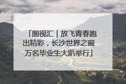 图视汇｜放飞青春跑出精彩，长沙世界之窗万名毕业生大趴举行