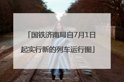 国铁济南局自7月1日起实行新的列车运行图