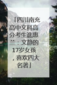 四川南充高中文科高分考生谯惠兰：文静的17岁女孩，喜欢四大名著
