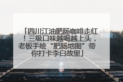 四川江油肥肠咖啡走红！三级口味越喝越上头，老板手绘“肥肠地图”带你打卡李白故里