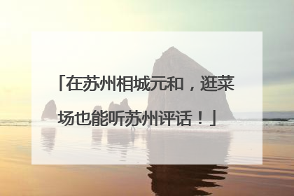 在苏州相城元和，逛菜场也能听苏州评话！
