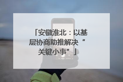 安徽淮北：以基层协商助推解决“关键小事”