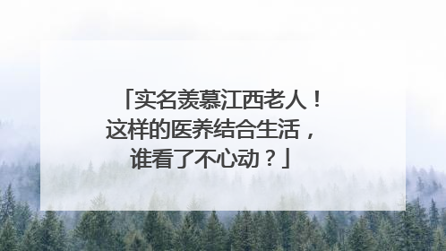 实名羡慕江西老人！这样的医养结合生活，谁看了不心动？