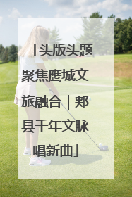 头版头题聚焦鹰城文旅融合｜郏县千年文脉唱新曲