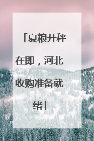 夏粮开秤在即，河北收购准备就绪