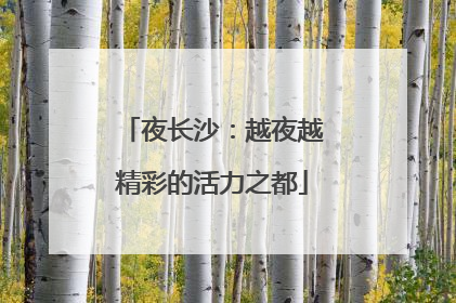 夜长沙：越夜越精彩的活力之都