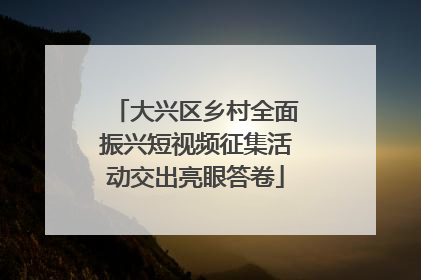 大兴区乡村全面振兴短视频征集活动交出亮眼答卷