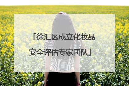徐汇区成立化妆品安全评估专家团队