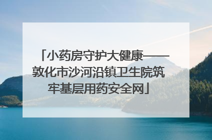 小药房守护大健康——敦化市沙河沿镇卫生院筑牢基层用药安全网