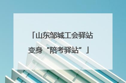 山东邹城工会驿站变身“陪考驿站”