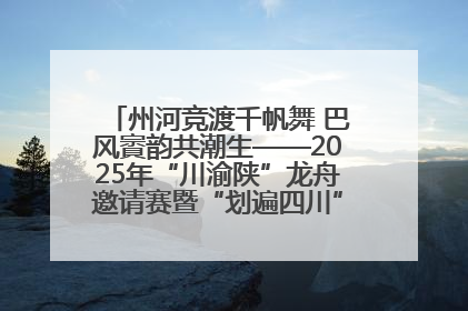 州河竞渡千帆舞 巴风賨韵共潮生——2025年“川渝陕”龙舟邀请赛暨“划遍四川”达川站圆满收官