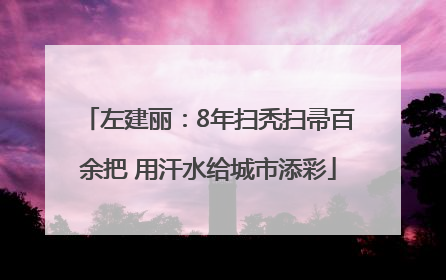 左建丽：8年扫秃扫帚百余把 用汗水给城市添彩