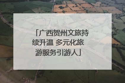广西贺州文旅持续升温 多元化旅游服务引游人