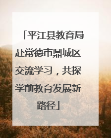 平江县教育局赴常德市鼎城区交流学习，共探学前教育发展新路径