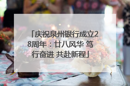 庆祝泉州银行成立28周年：廿八风华 笃行奋进 共赴新程