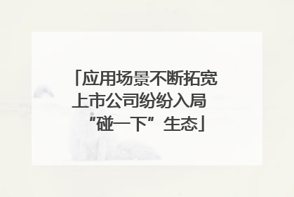 应用场景不断拓宽 上市公司纷纷入局“碰一下”生态