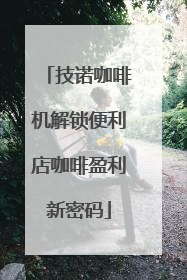 技诺咖啡机解锁便利店咖啡盈利新密码
