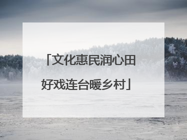 文化惠民润心田 好戏连台暖乡村