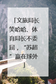 文旅局长笑哈哈、体育局长不委屈，“苏超”赢在球外