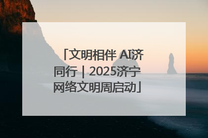 文明相伴 AI济同行｜2025济宁网络文明周启动