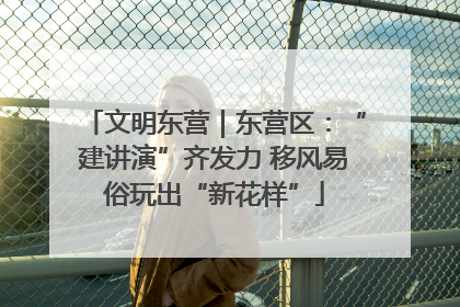 文明东营｜东营区：“建讲演”齐发力 移风易俗玩出“新花样”