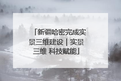 新疆哈密完成实景三维建设｜实景三维 科技赋能