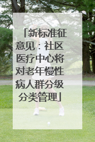 新标准征意见：社区医疗中心将对老年慢性病人群分级分类管理