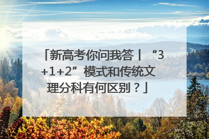 新高考你问我答丨“3+1+2”模式和传统文理分科有何区别？