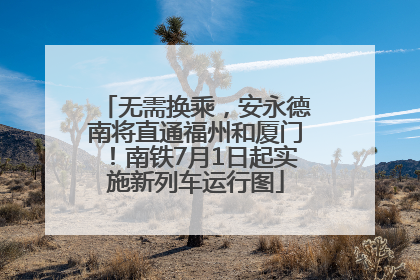 无需换乘，安永德南将直通福州和厦门！南铁7月1日起实施新列车运行图