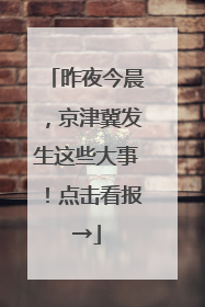 昨夜今晨，京津冀发生这些大事！点击看报→