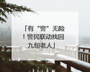 有“警”无险！警民联动找回九旬老人