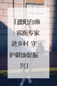 濮阳台前：省医专家进乡村 守护健康促振兴