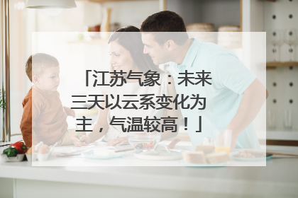 江苏气象：未来三天以云系变化为主，气温较高！