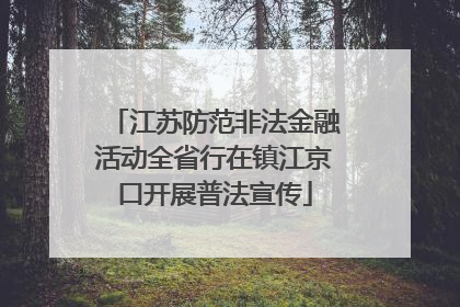 江苏防范非法金融活动全省行在镇江京口开展普法宣传