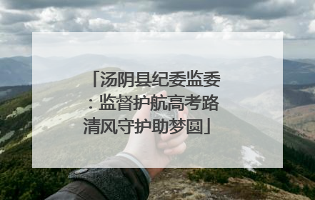 汤阴县纪委监委：监督护航高考路清风守护助梦圆