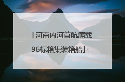 河南内河首航满载96标箱集装箱船