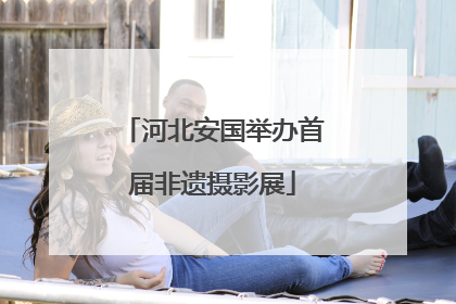 河北安国举办首届非遗摄影展