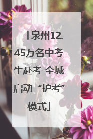 泉州12.45万名中考生赴考 全城启动“护考”模式