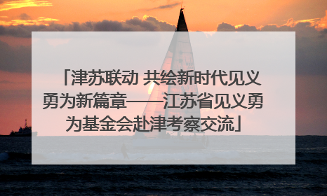 津苏联动 共绘新时代见义勇为新篇章——江苏省见义勇为基金会赴津考察交流