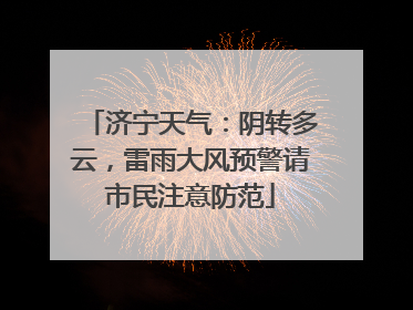 济宁天气：阴转多云，雷雨大风预警请市民注意防范