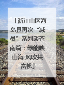 浙江山区海岛县再次“减员”系列谈苍南篇：绿能映山海 风吹共富帆