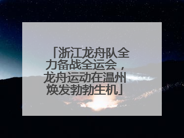 浙江龙舟队全力备战全运会，龙舟运动在温州焕发勃勃生机