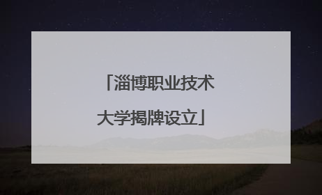 淄博职业技术大学揭牌设立
