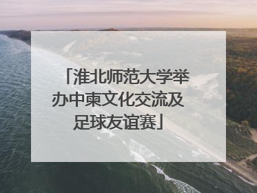 淮北师范大学举办中柬文化交流及足球友谊赛