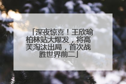 深夜惊喜！王欣瑜柏林站大爆发，将高芙淘汰出局，首次战胜世界前二