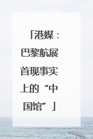 港媒：巴黎航展首现事实上的“中国馆”