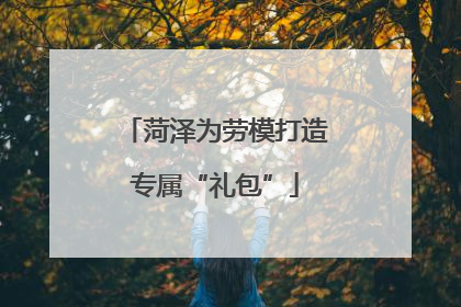 菏泽为劳模打造专属“礼包”