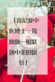 肯尼亚中医博士：我愿做一根联通中非的银针