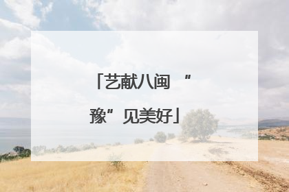 艺献八闽 “豫”见美好